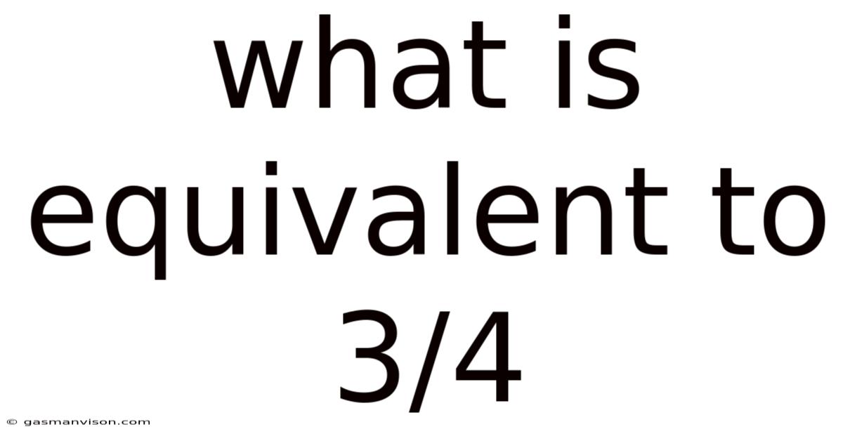 What Is Equivalent To 3/4