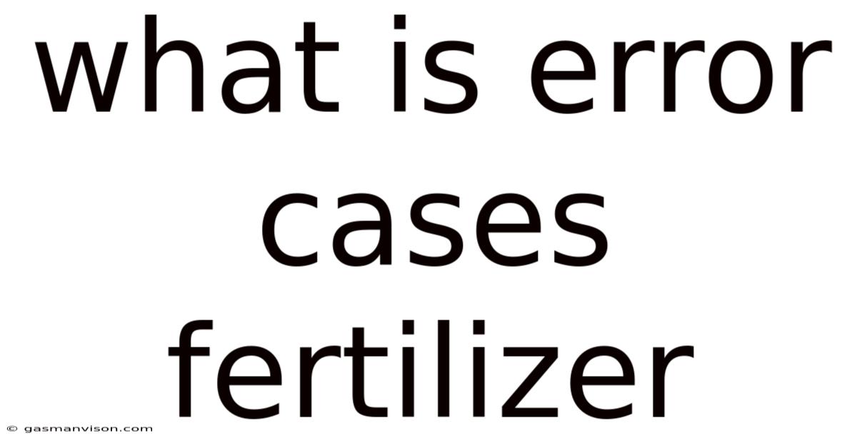 What Is Error Cases Fertilizer