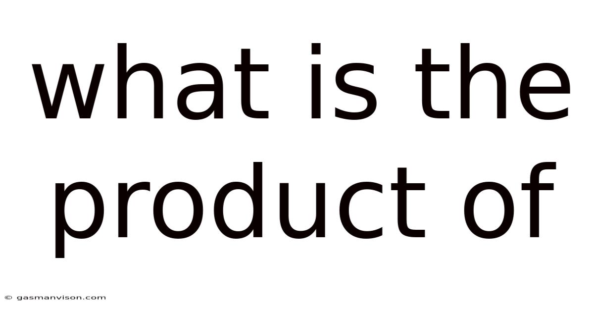 What Is The Product Of