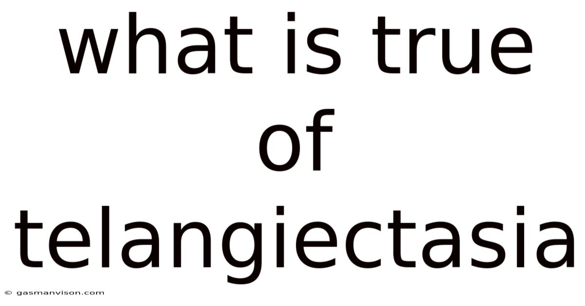 What Is True Of Telangiectasia