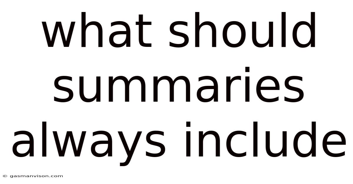 What Should Summaries Always Include