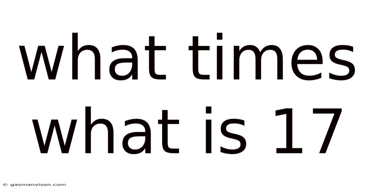 What Times What Is 17