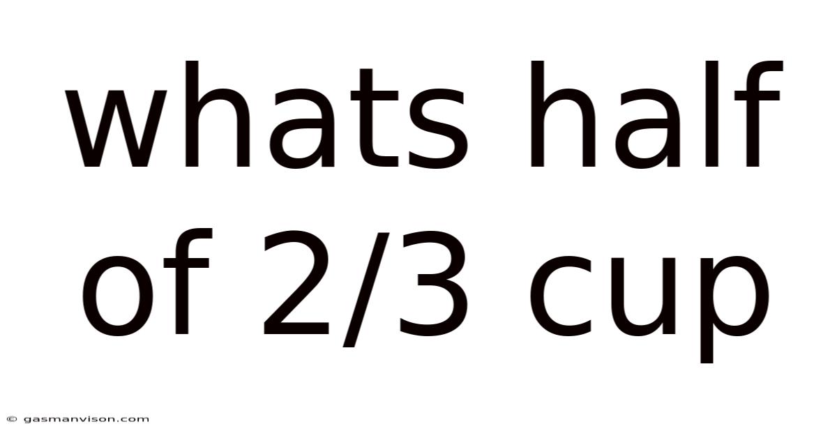 Whats Half Of 2/3 Cup