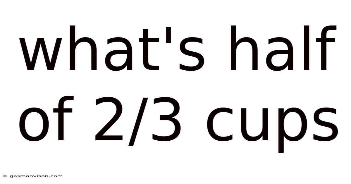 What's Half Of 2/3 Cups