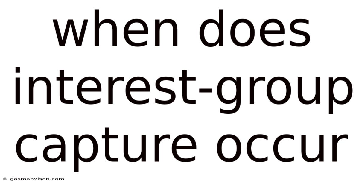When Does Interest-group Capture Occur