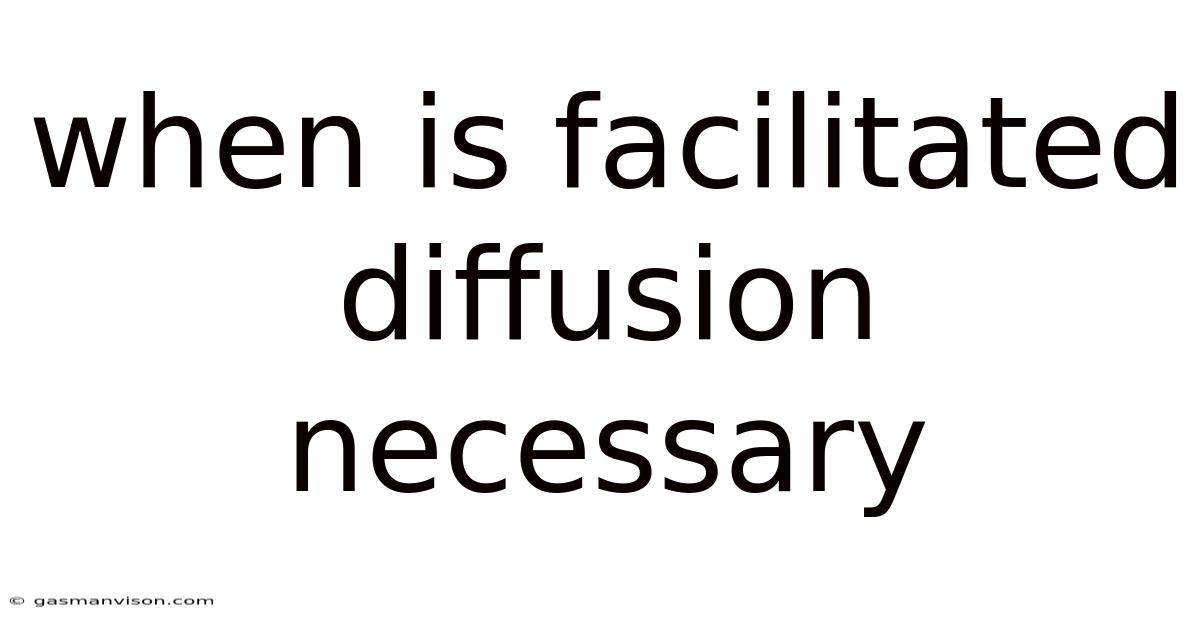 When Is Facilitated Diffusion Necessary