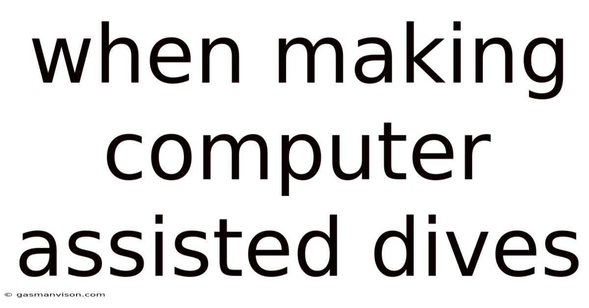 When Making Computer Assisted Dives