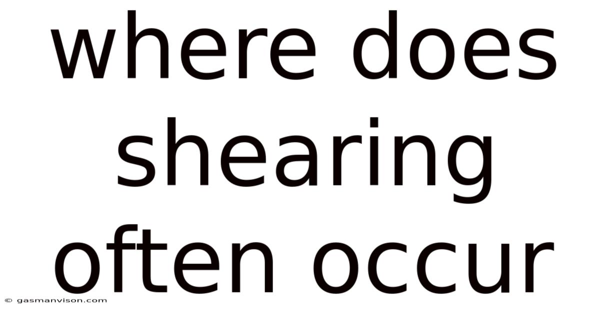 Where Does Shearing Often Occur