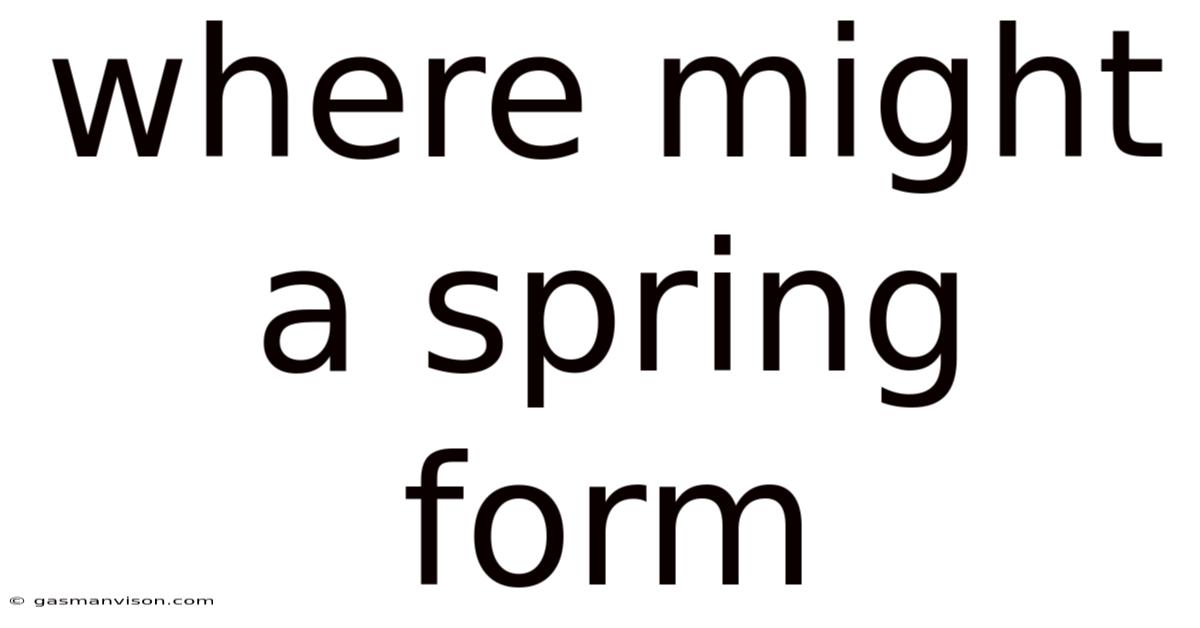 Where Might A Spring Form