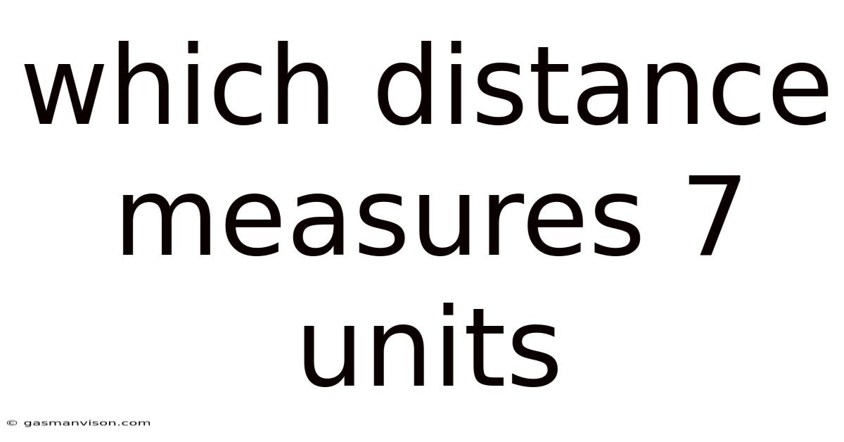 Which Distance Measures 7 Units