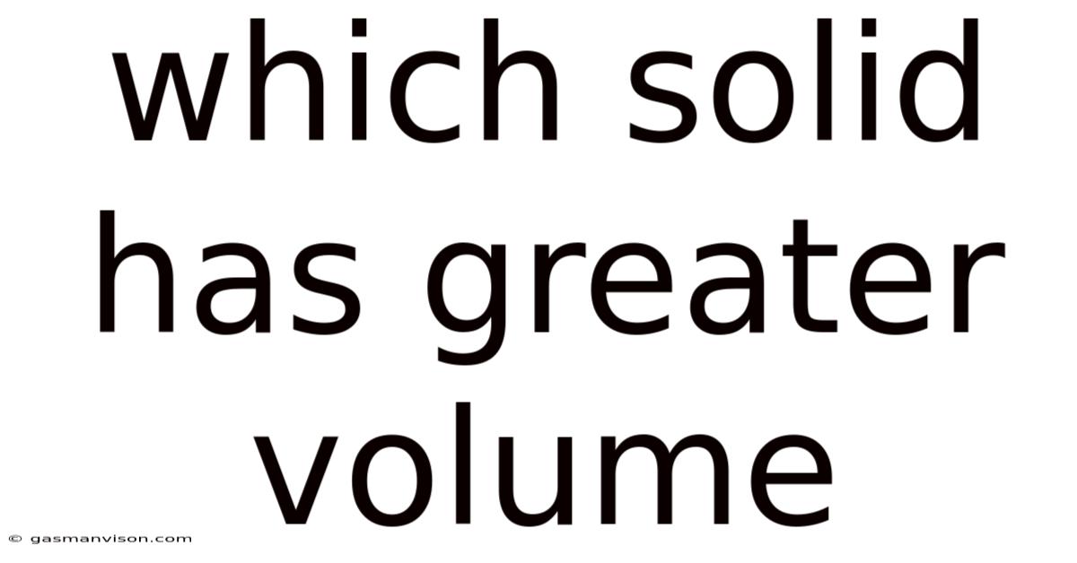 Which Solid Has Greater Volume