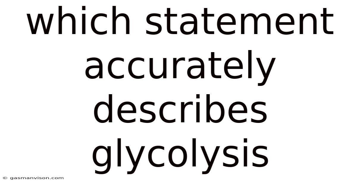 Which Statement Accurately Describes Glycolysis