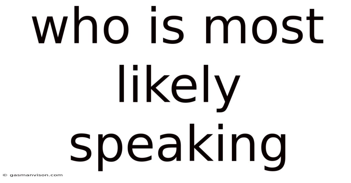 Who Is Most Likely Speaking