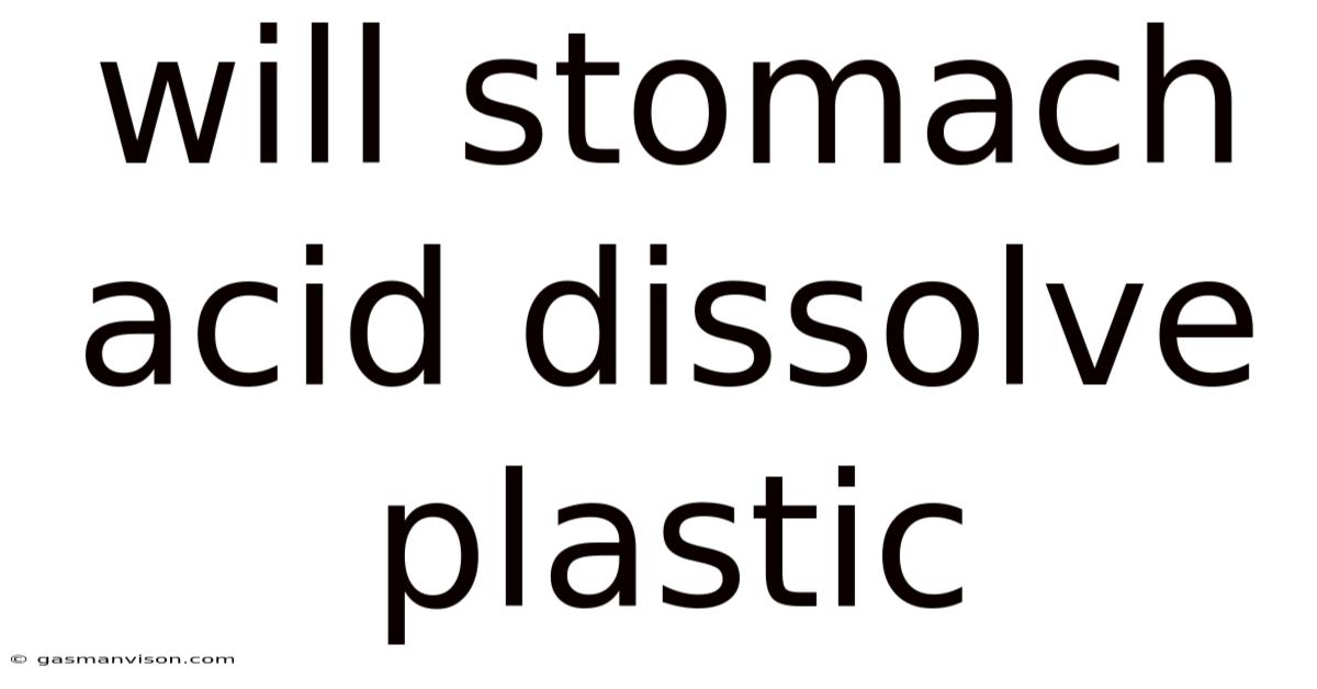 Will Stomach Acid Dissolve Plastic