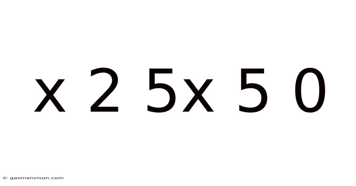 X 2 5x 5 0