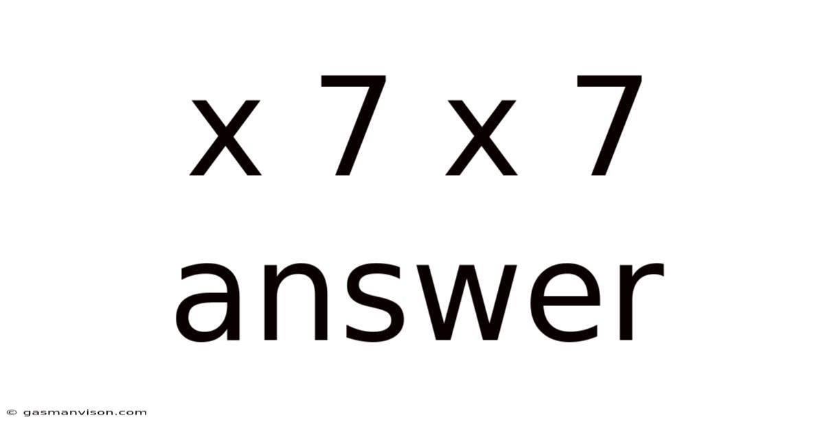 X 7 X 7 Answer