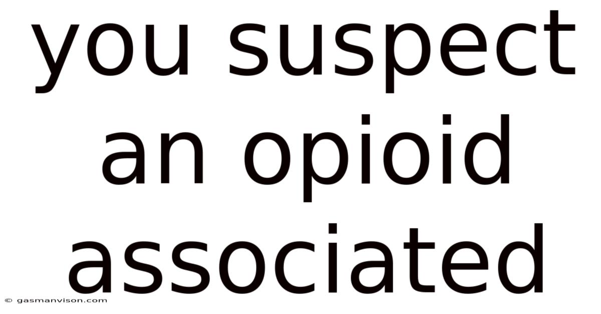 You Suspect An Opioid Associated